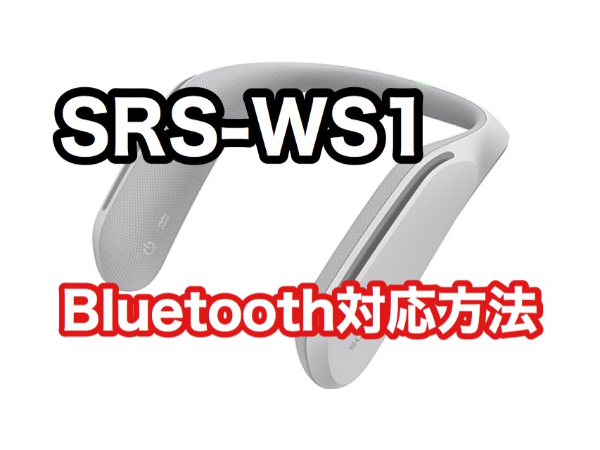 SRS-WS1】Bluetooth接続に対応させる方法【ウェアラブルネックスピーカー】